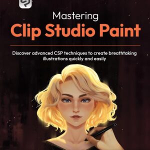 Mastering Clip Studio Paint: Discover advanced CSP techniques to create breathtaking illustrations quickly and easily
